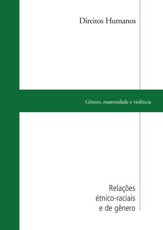 Direitos Humanos




                     Gênero, maternidade e violência




                              Relações
                         étnico-raciais
                          e de gênero

kit3_mod3.indd 27                                3/6/07 10:21:46 AM
 