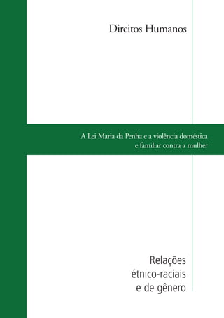 Direitos Humanos




                    A Lei Maria da Penha e a violência doméstica
                                      e familiar contra a mulher




                                          Relações
                                     étnico-raciais
                                      e de gênero

kit3_mod3.indd 35                                            3/6/07 10:21:47 AM
 