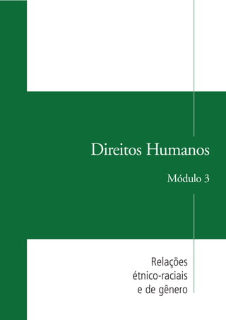 Direitos Humanos
Módulo 3
Relações
étnico-raciais
e de gênero
kit3_mod3.indd 3 3/6/07 10:21:36 AM
 