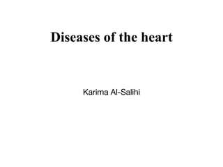 Diseases of the heart
Karima Al-Salihi
 