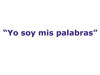 “ Yo soy mis palabras” 
