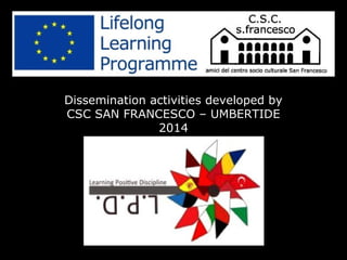 Dissemination activities developed by
CSC SAN FRANCESCO – UMBERTIDE
2014
 