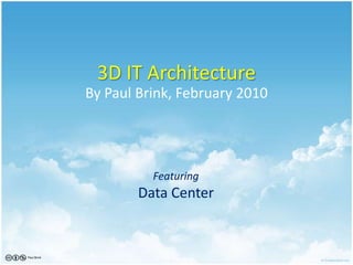 3D IT Architecture By Paul Brink, February 2010 FeaturingData Center Paul Brink 