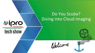 Do You Scuba?
Diving into Cloud Imaging
 