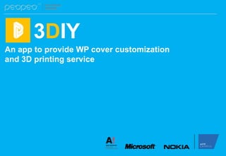3DIY
An app to provide WP cover customization
and 3D printing service
 