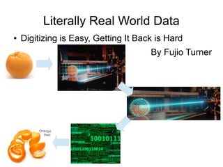 Literally Real World Data
● Digitizing is Easy, Getting It Back is Hard
By Fujio Turner
 