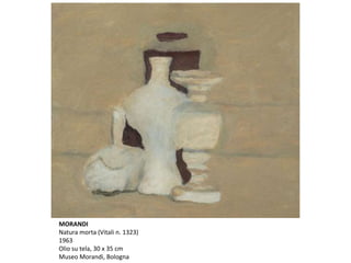 MORANDI
Natura morta (Vitali n. 1323)
1963
Olio su tela, 30 x 35 cm
Museo Morandi, Bologna
 