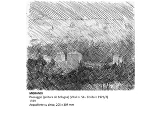 MORANDI
Paesaggio (pintura de Bologna) (Vitali n. 54 - Cordaro 1929/2)
1929
Acquaforte su zinco, 205 x 304 mm
 