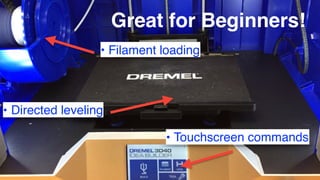 Great for Beginners!
• Filament loading
• Directed leveling
• Touchscreen commands
 