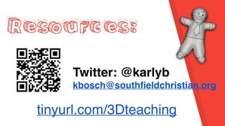 Resources:
Twitter: @karlyb
kbosch@southﬁeldchristian.org
tinyurl.com/3Dteaching
 