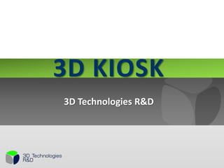 3D KIOSK 3D Technologies R&D  