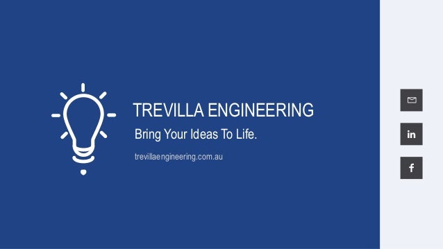 TREVILLA ENGINEERING
Bring Your Ideas To Life.
trevillaengineering.com.au
 