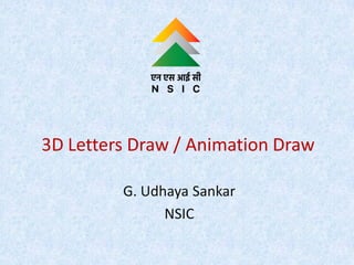 3D Letters Draw / Animation Draw
G. Udhaya Sankar
NSIC
 