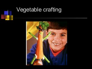 Vegetable crafting
 