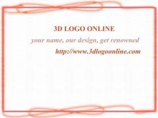 3D LOGO ONLINE your name, our design, get renowned http://www.3dlogoonline.com 