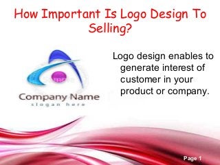Free Powerpoint Templates
Page 1
How Important Is Logo Design To
Selling?
Logo design enables to
generate interest of
customer in your
product or company.
 