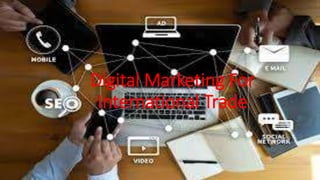 Digital Marketing For
International Trade
 