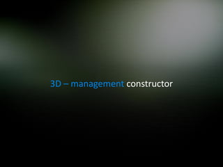 3D – management constructor
 