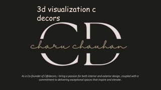 As a Co-founder of C@decors, I bring a passion for both interior and exterior design, coupled with a
commitment to delivering exceptional spaces that inspire and elevate..
3d visualization c
decors
 