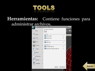 Herramientas: Contiene funciones para
 administrar archivos.




                                   Inicio
 