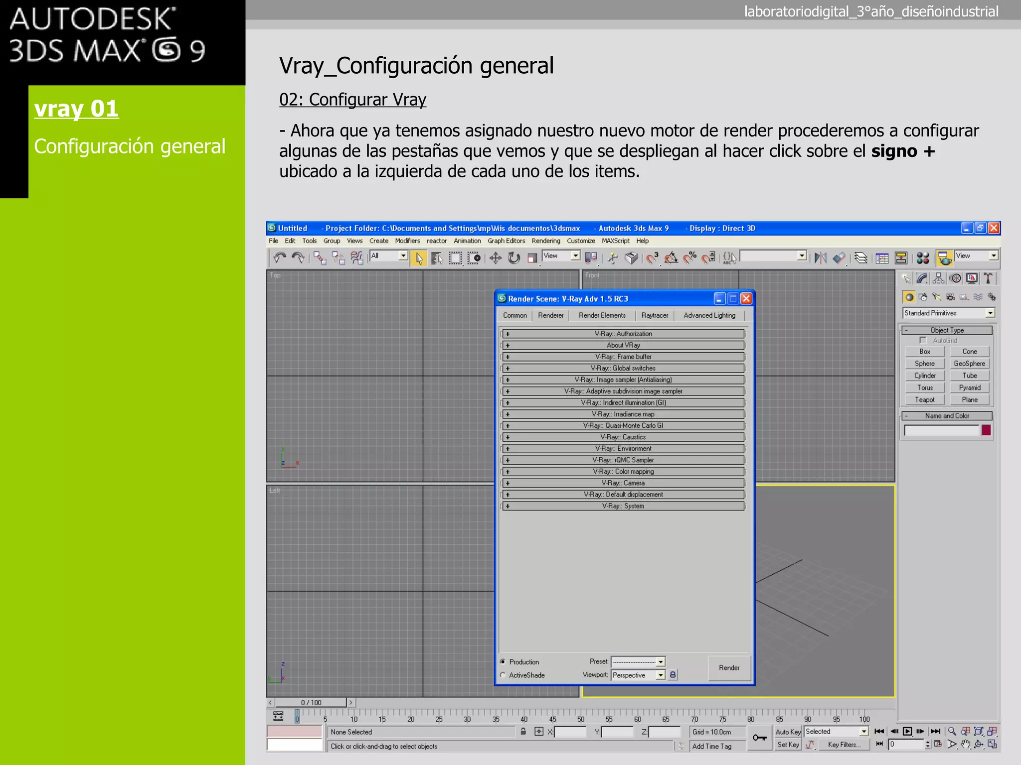 vray 01 Configuración general Vray_Configuración general 02: Configurar Vray Ahora que ya tenemos asignado nuestro nuevo motor de render procederemos a configurar algunas de las pestañas que vemos y que se despliegan al hacer click sobre el  signo +  ubicado a la izquierda de cada uno de los items. laboratoriodigital_3°año_diseñoindustrial 