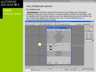 vray 01 Configuración general Vray_Configuración general 02: Configurar Vray Environment :  activamos la opción Environment (01) que trabaja como iluminación ambiental a modo de un domo lumínico y en donde podemos controlar su intensidad y color. La importancia del Environment radica en que como desactivamos las Luces por defecto que trae 3d MAX (para trabajar con rebotes de luz) y aun no hemos incluidos luces, el Environment será quien ilumine la escena. 1 laboratoriodigital_3°año_diseñoindustrial 