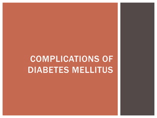 COMPLICATIONS OF
DIABETES MELLITUS
 