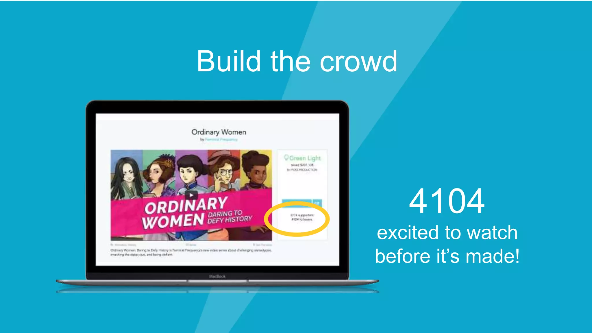 excited to watch
before it’s made!
4104
Build the crowd
 