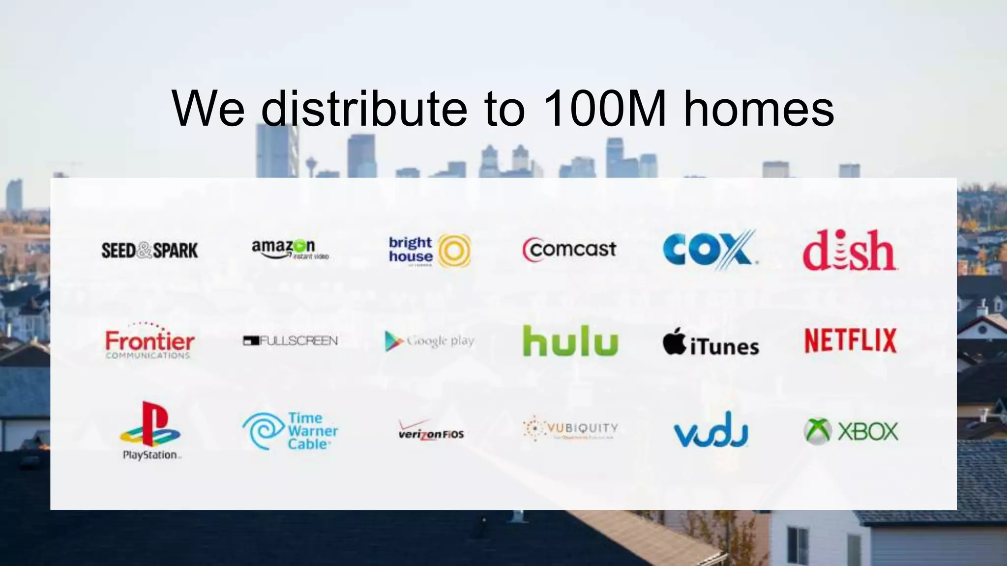 We distribute to 100M homes
 