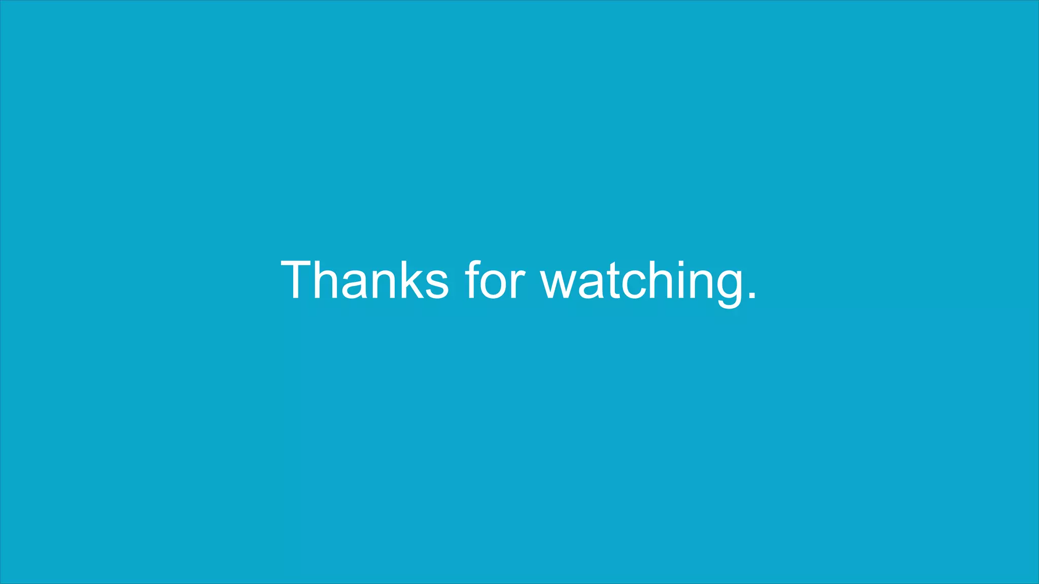 Thanks for watching.
 
