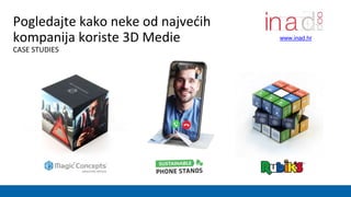 Pogledajte kako neke od najvećih
kompanija koriste 3D Medie
CASE STUDIES
www.inad.hr
 