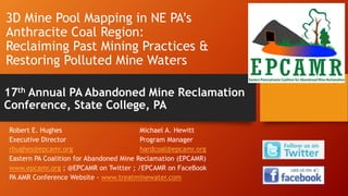 17th Annual PA Abandoned Mine Reclamation
Conference, State College, PA
Robert E. Hughes Michael A. Hewitt
Executive Direc...
