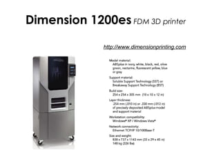 Dimension 1200es FDM 3D printer
http://www.dimensionprinting.com
 