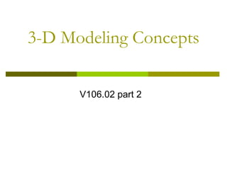 3-D Modeling Concepts

      V106.02 part 2
 