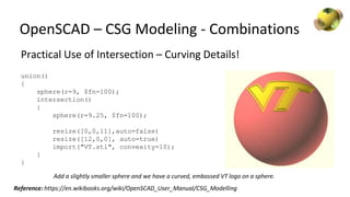 OpenSCAD – CSG Modeling - Combinations
Practical Use of Intersection – Curving Details!
union()
{
sphere(r=9, $fn=100);
in...