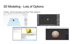3D Modeling - Lots of Options
Today, we’ll overview just four free options:
 