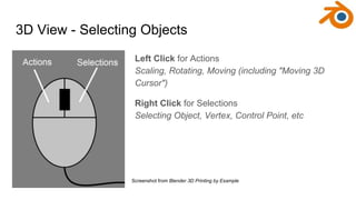 3D View - Selecting Objects
Left Click for Actions
Scaling, Rotating, Moving (including "Moving 3D
Cursor")
Right Click fo...