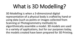 What is 3D Modelling?
3D Modelling is when a 3-dimensional digital
representation of a physical body is crafted by hand or...