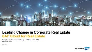 CUSTOMER
Georg Koester, Development Manager, LoB Real Estate, SAP
March 29th, 2019
Leading Change in Corporate Real Estate
SAP Cloud for Real Estate
 