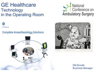 GE Healthcare
Technology
in the Operating Room




                        DN.Srinath
                        Business Manager
 