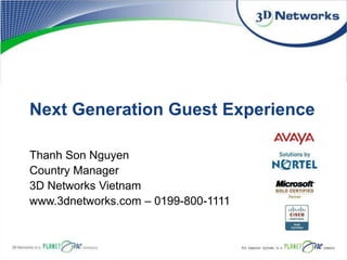 Next Generation Guest Experience
Thanh Son Nguyen
Country Manager
3D Networks Vietnam
www.3dnetworks.com – 0199-800-1111
 