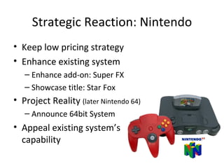 Strategic Reaction: Nintendo <ul><li>Keep low pricing strategy </li></ul><ul><li>Enhance existing system </li></ul><ul><ul...
