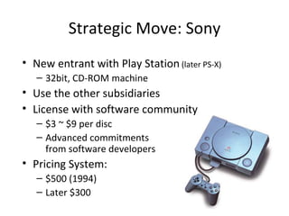 Strategic Move: Sony <ul><li>New entrant with Play Station  (later PS-X)‏ </li></ul><ul><ul><li>32bit, CD-ROM machine </li...