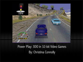 3DO



Power Play: 3DO in 32-bit Video Games
        By: Christina Connolly
 
