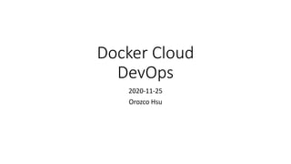 Docker Cloud
DevOps
2020-11-25
Orozco Hsu
 