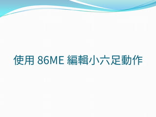 使用 86ME 編輯小六足動作
 