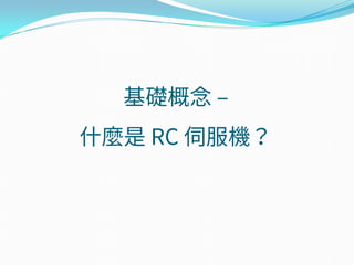 基礎概念 –
什麼是 RC 伺服機？
 