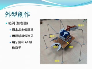 外型創作
 範例 (如右圖)
 用水晶土做腳掌
 用厚紙板做獠牙
 用牙籤和 A4 紙
做旗子
旗子2
獠牙
腳掌
旗子1
標語
 
