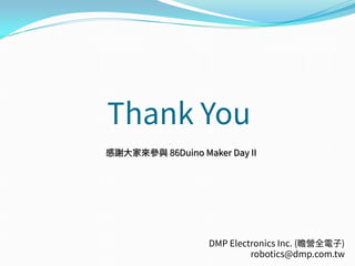 Thank You
感謝大家來參與 86Duino Maker Day II
DMP Electronics Inc. (瞻營全電子)
robotics@dmp.com.tw
 