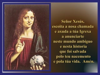 SSeeññoorr XXeessúúss,, 
eessccooiittaa aa nnoossaa cchhaammaaddaa 
ee aaxxuuddaa aa ttúúaa IIggrreexxaa 
aa aannuunncciiaarrttee 
nneessttee mmuunnddoo aammbbiigguuoo 
ee nneessttaa hhiissttoorriiaa 
qquuee ffooii ssaallvvaaddaa 
ppoolloo tteeuu nnaacceemmeennttoo 
ee ppoollaa ttúúaa vviiddaa.. AAmméénn.. 
 